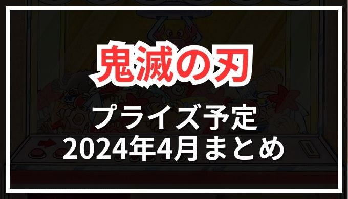 【鬼滅の刃】プライズ予定2024年4月のゲーセン＆新作フィギュア,ぬいぐるみ,グッズ情報